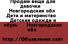 Продам вещи для девочки  - Новгородская обл. Дети и материнство » Детская одежда и обувь   . Новгородская обл.